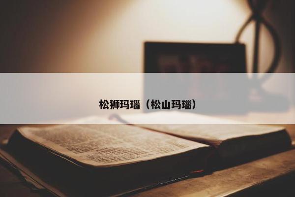 松狮玛瑙（松山玛瑙）