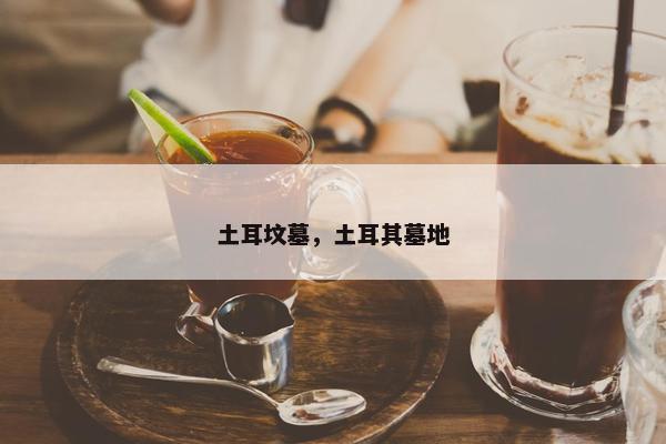 土耳坟墓，土耳其墓地