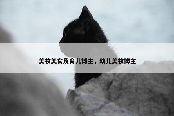 美妆美食及育儿博主，幼儿美妆博主