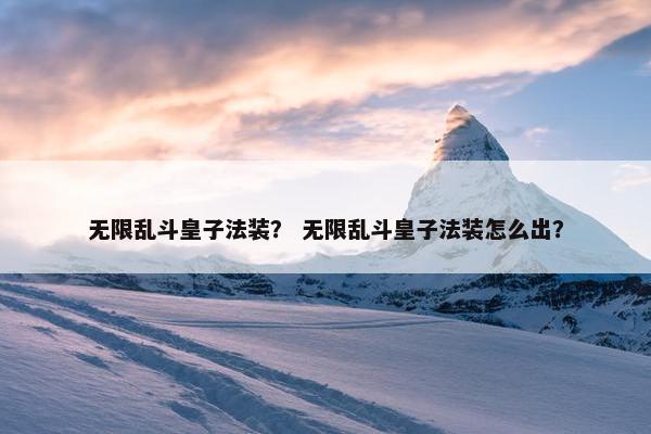 无限乱斗皇子法装？ 无限乱斗皇子法装怎么出？