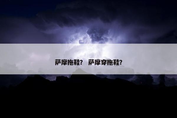 萨摩拖鞋？ 萨摩穿拖鞋？