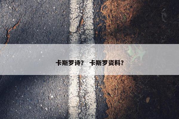 卡斯罗诗？ 卡斯罗资料？
