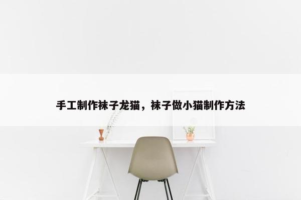 手工制作袜子龙猫，袜子做小猫制作方法