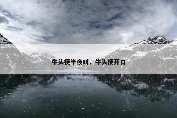 牛头梗半夜叫，牛头梗开口