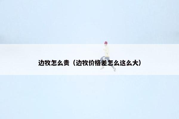 边牧怎么贵（边牧价格差怎么这么大）