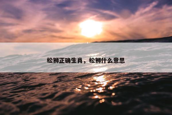 松狮正确生肖，松狮什么意思