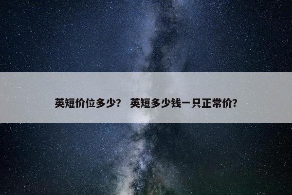 英短价位多少？ 英短多少钱一只正常价？
