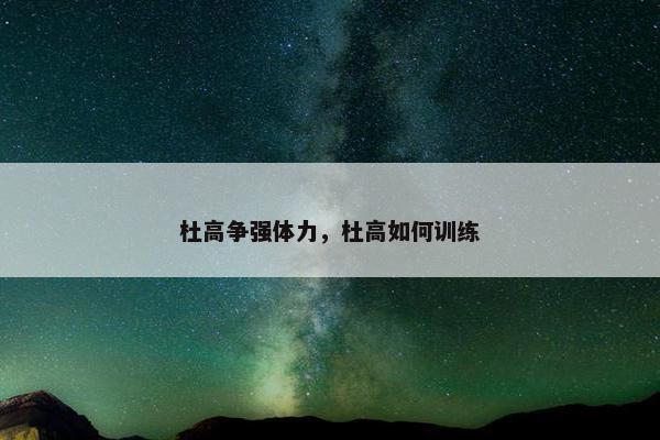 杜高争强体力，杜高如何训练