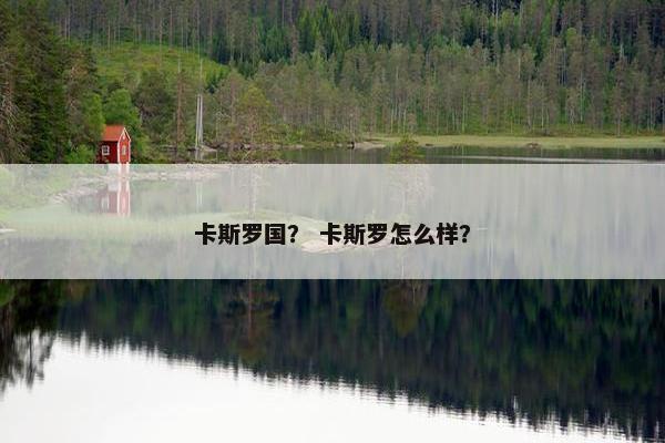 卡斯罗国？ 卡斯罗怎么样？