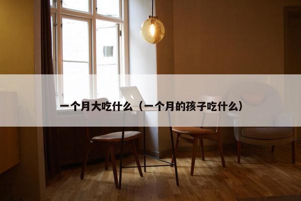 一个月大吃什么（一个月的孩子吃什么）
