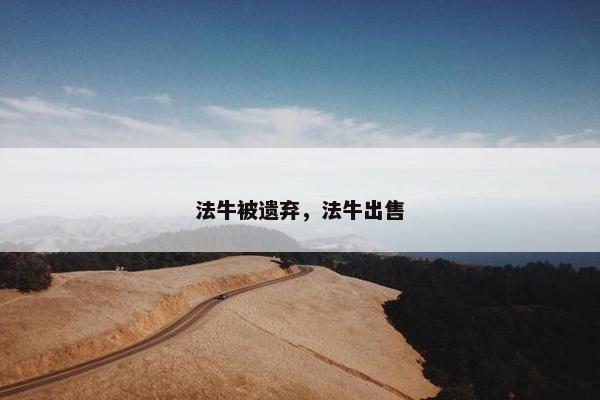 法牛被遗弃，法牛出售