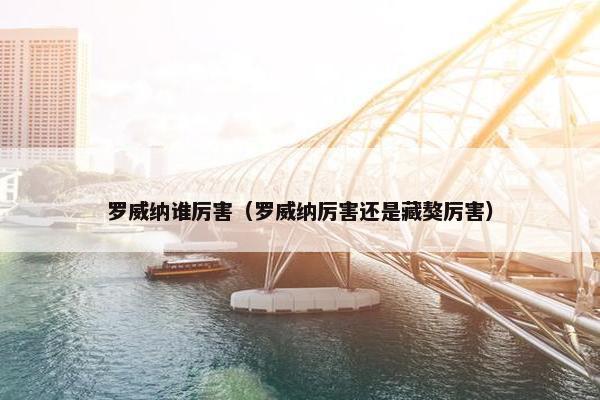 罗威纳谁厉害（罗威纳厉害还是藏獒厉害）