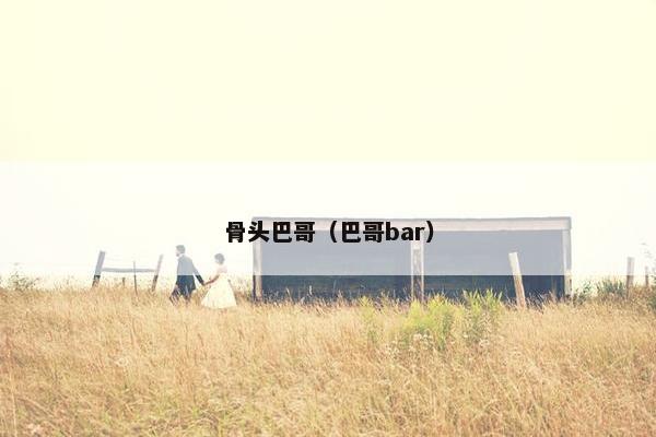 骨头巴哥（巴哥bar）