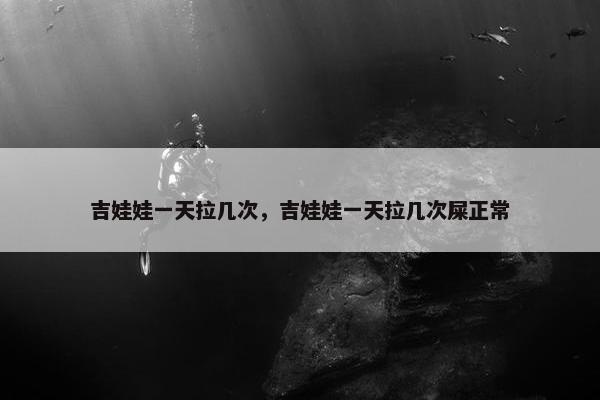 吉娃娃一天拉几次，吉娃娃一天拉几次屎正常