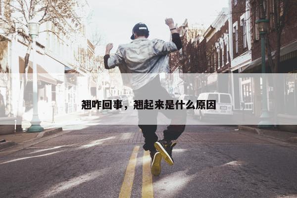 翘咋回事，翘起来是什么原因