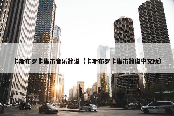 卡斯布罗卡集市音乐简谱（卡斯布罗卡集市简谱中文版）