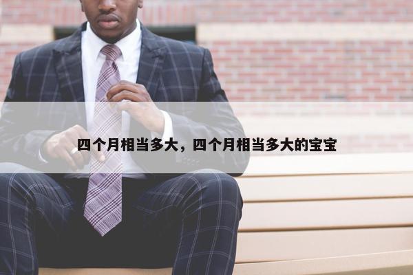 四个月相当多大，四个月相当多大的宝宝