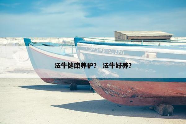 法牛健康养护？ 法牛好养？