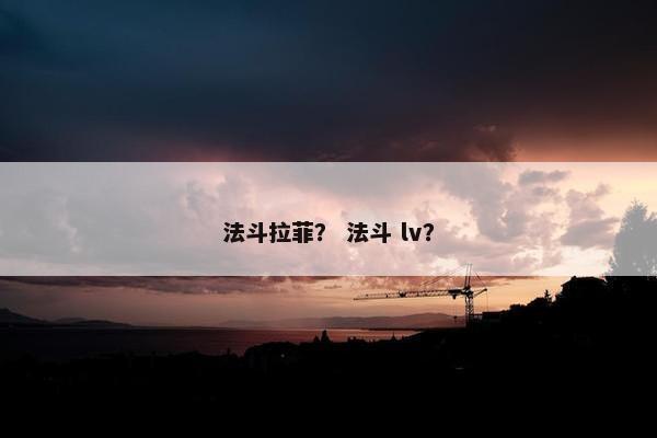 法斗拉菲？ 法斗 lv？