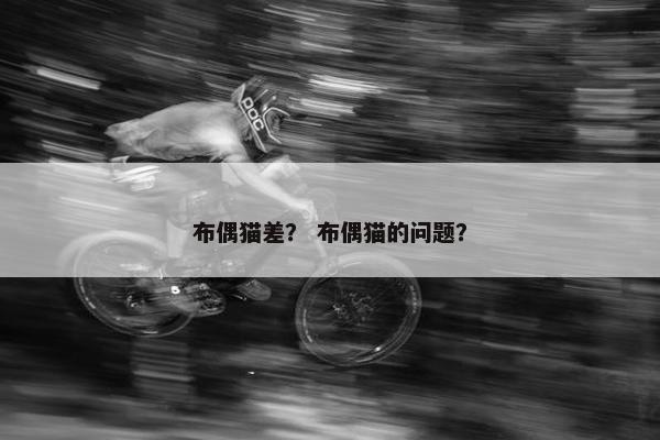 布偶猫差？ 布偶猫的问题？