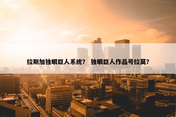 拉斯加独眼巨人系统？ 独眼巨人作品号拉莫？