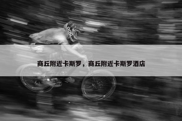 商丘附近卡斯罗，商丘附近卡斯罗酒店