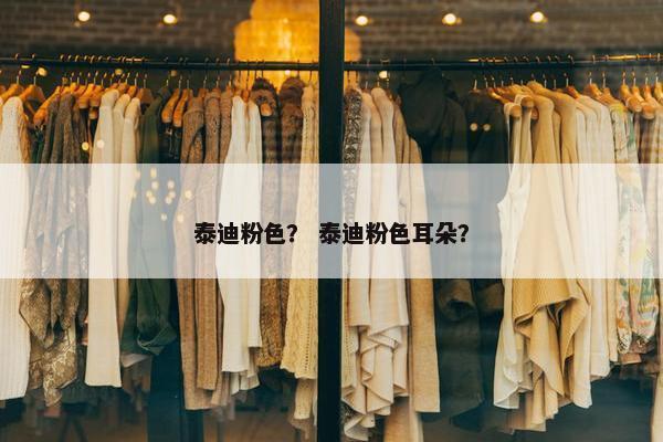 泰迪粉色？ 泰迪粉色耳朵？