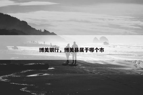 博美银行，博美县属于哪个市