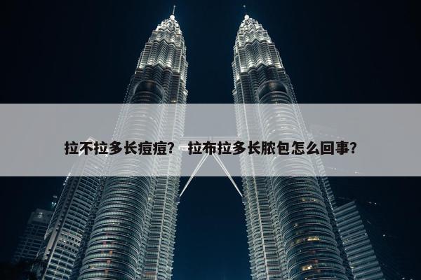 拉不拉多长痘痘？ 拉布拉多长脓包怎么回事？