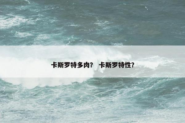 卡斯罗特多肉？ 卡斯罗特性？
