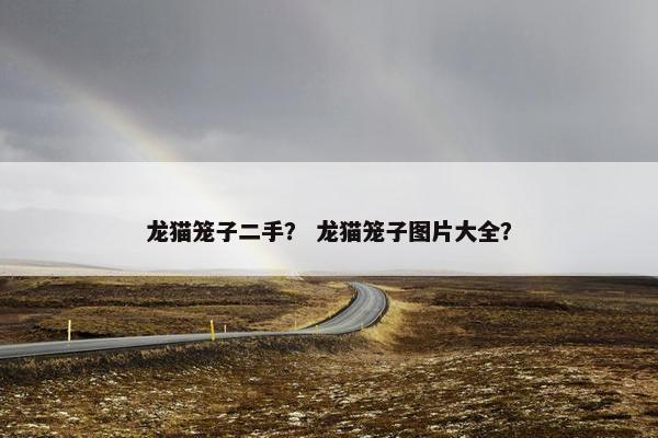 龙猫笼子二手？ 龙猫笼子图片大全？