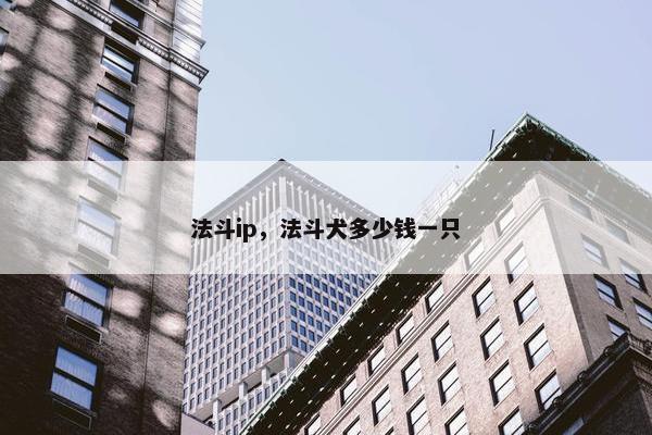法斗ip，法斗犬多少钱一只