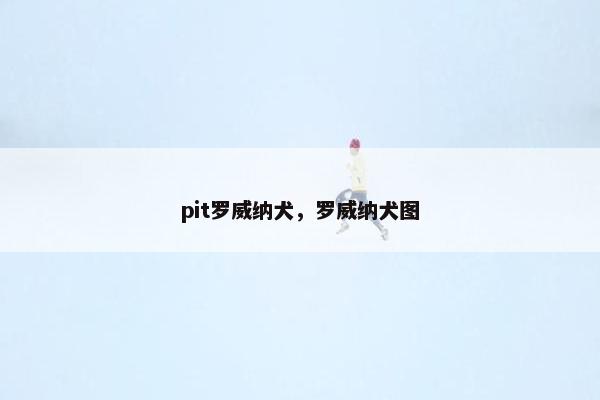 pit罗威纳犬，罗威纳犬图
