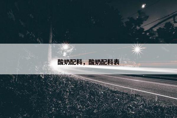 酸奶配料，酸奶配料表