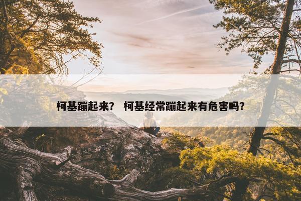 柯基蹦起来？ 柯基经常蹦起来有危害吗？