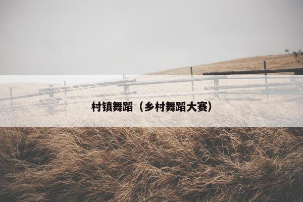 村镇舞蹈（乡村舞蹈大赛）