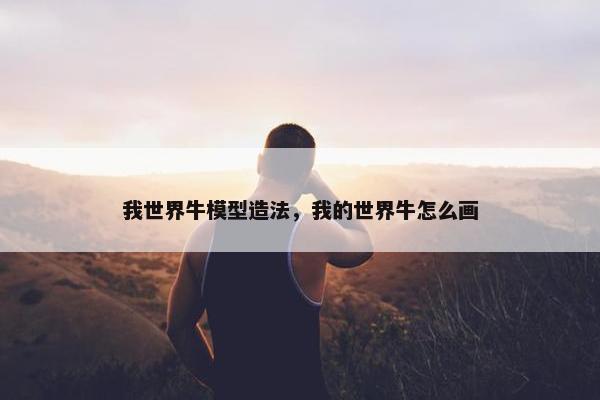 我世界牛模型造法，我的世界牛怎么画