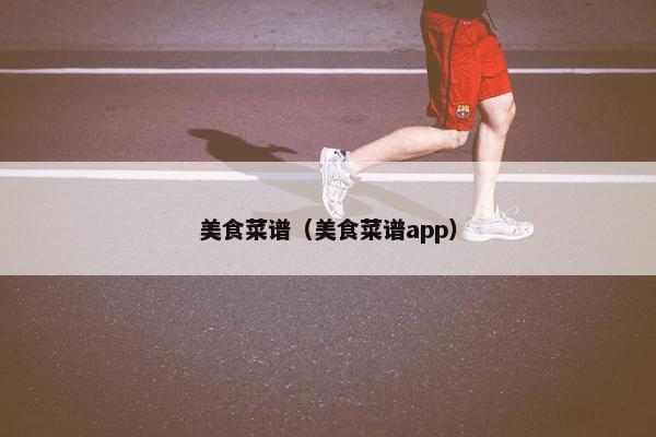美食菜谱（美食菜谱app）