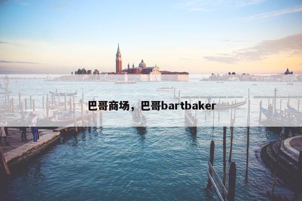 巴哥商场，巴哥bartbaker