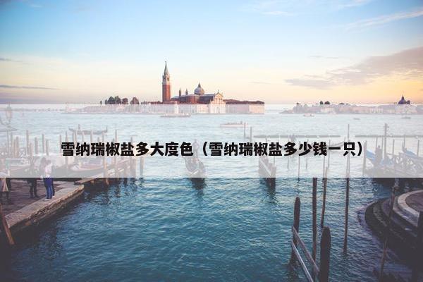 雪纳瑞椒盐多大度色（雪纳瑞椒盐多少钱一只）