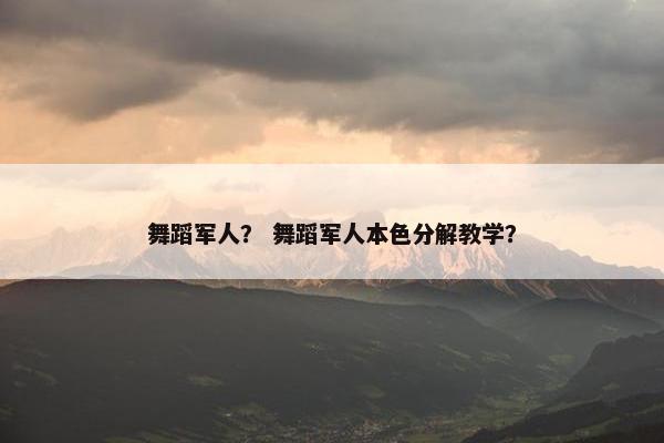 舞蹈军人？ 舞蹈军人本色分解教学？
