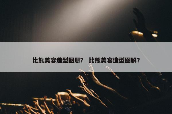 比熊美容造型图册？ 比熊美容造型图解？