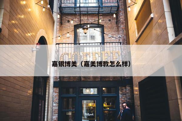 嘉银博美（嘉美博教怎么样）