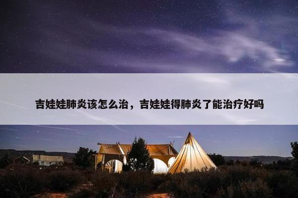 吉娃娃肺炎该怎么治，吉娃娃得肺炎了能治疗好吗