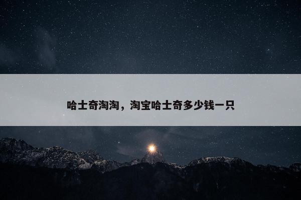 哈士奇淘淘,淘宝哈士奇多少钱一只