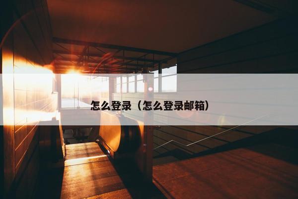 怎么登录（怎么登录邮箱）