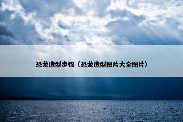恐龙造型步骤（恐龙造型图片大全图片）