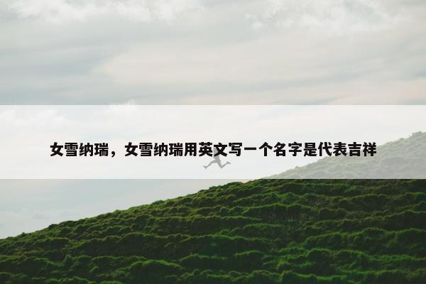 女雪纳瑞，女雪纳瑞用英文写一个名字是代表吉祥