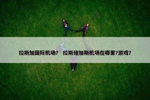 拉斯加国际机场？ 拉斯维加斯机场在哪里?游戏？