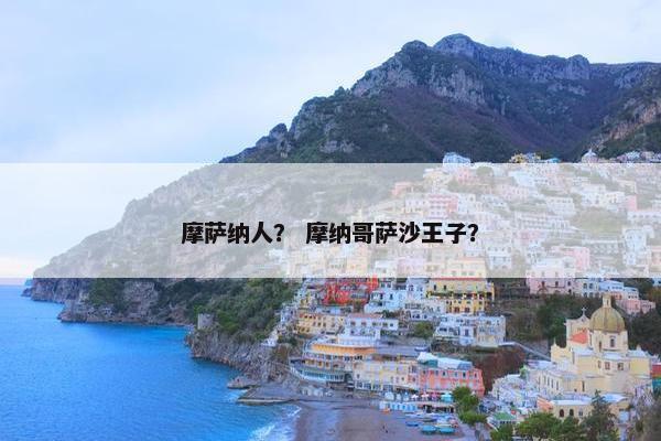 摩萨纳人? 摩纳哥萨沙王子? 摩萨纳人? 摩纳哥萨沙王子?